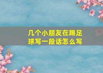 几个小朋友在踢足球写一段话怎么写