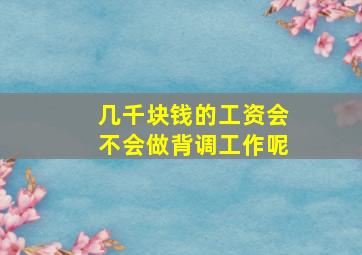 几千块钱的工资会不会做背调工作呢