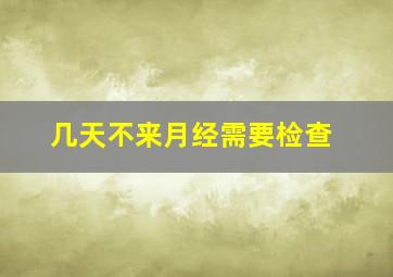 几天不来月经需要检查