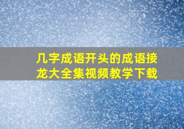 几字成语开头的成语接龙大全集视频教学下载