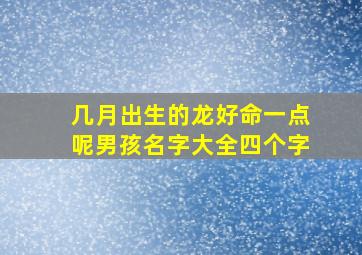 几月出生的龙好命一点呢男孩名字大全四个字