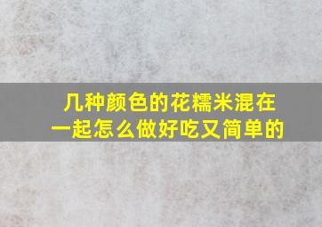 几种颜色的花糯米混在一起怎么做好吃又简单的