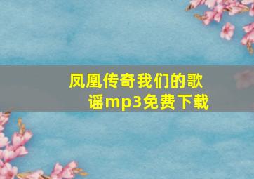 凤凰传奇我们的歌谣mp3免费下载