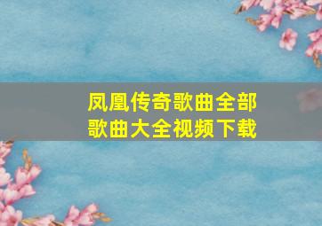 凤凰传奇歌曲全部歌曲大全视频下载