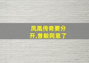 凤凰传奇要分开,曾毅同意了