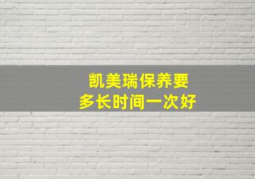 凯美瑞保养要多长时间一次好