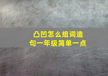 凸凹怎么组词造句一年级简单一点