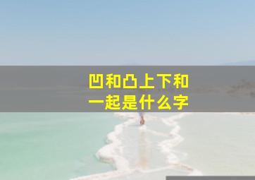 凹和凸上下和一起是什么字