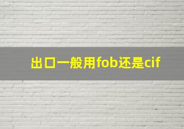 出口一般用fob还是cif