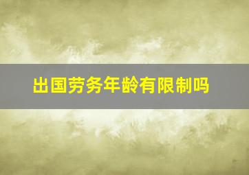 出国劳务年龄有限制吗