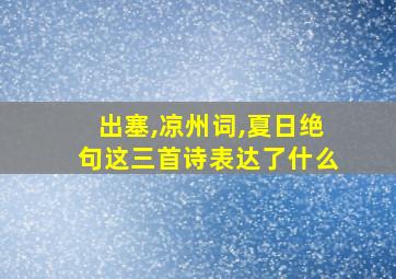 出塞,凉州词,夏日绝句这三首诗表达了什么