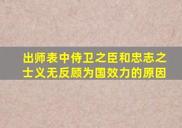 出师表中侍卫之臣和忠志之士义无反顾为国效力的原因