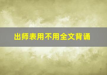 出师表用不用全文背诵