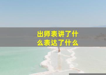 出师表讲了什么表达了什么