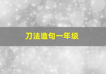 刀法造句一年级