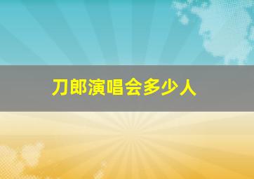 刀郎演唱会多少人