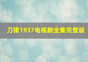 刀锋1937电视剧全集完整版