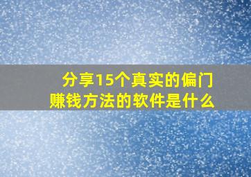 分享15个真实的偏门赚钱方法的软件是什么