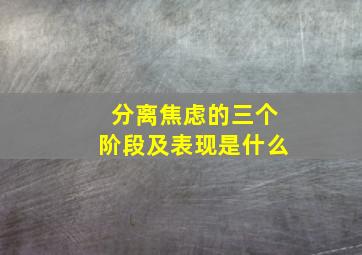 分离焦虑的三个阶段及表现是什么