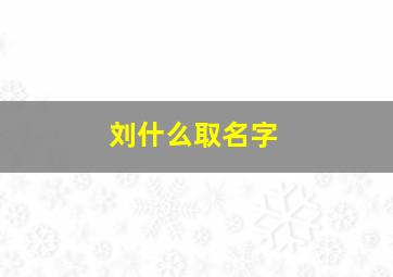 刘什么取名字