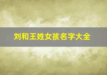 刘和王姓女孩名字大全