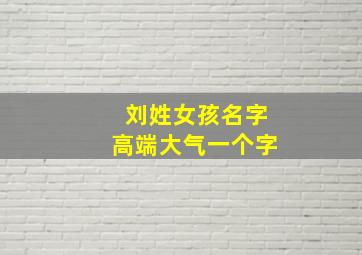 刘姓女孩名字高端大气一个字