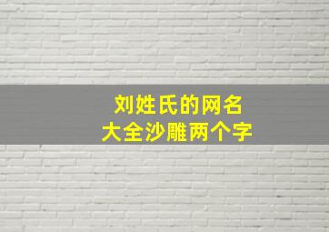 刘姓氏的网名大全沙雕两个字