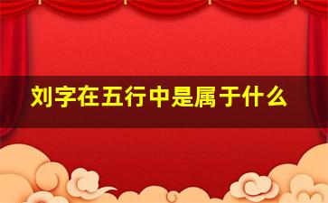 刘字在五行中是属于什么