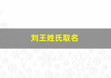 刘王姓氏取名