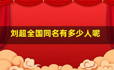 刘超全国同名有多少人呢