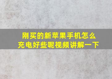 刚买的新苹果手机怎么充电好些呢视频讲解一下