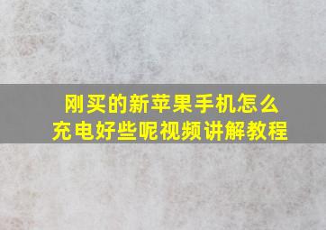 刚买的新苹果手机怎么充电好些呢视频讲解教程