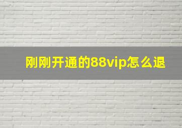 刚刚开通的88vip怎么退