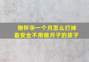 刚怀孕一个月怎么打掉最安全不用做月子的孩子