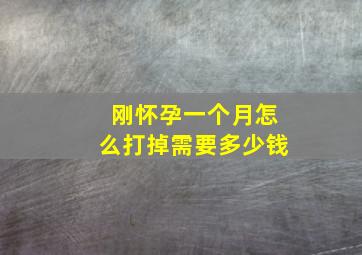 刚怀孕一个月怎么打掉需要多少钱