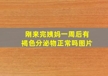 刚来完姨妈一周后有褐色分泌物正常吗图片