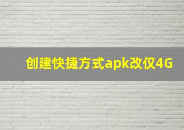 创建快捷方式apk改仅4G