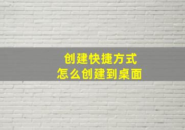 创建快捷方式怎么创建到桌面