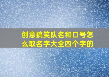 创意搞笑队名和口号怎么取名字大全四个字的