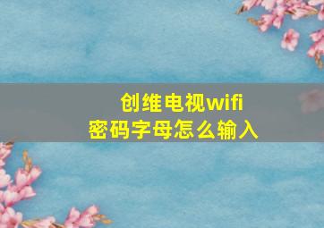 创维电视wifi密码字母怎么输入