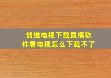 创维电视下载直播软件看电视怎么下载不了