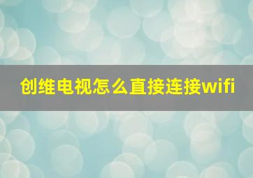 创维电视怎么直接连接wifi