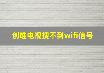 创维电视搜不到wifi信号