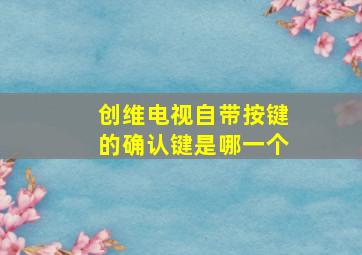 创维电视自带按键的确认键是哪一个