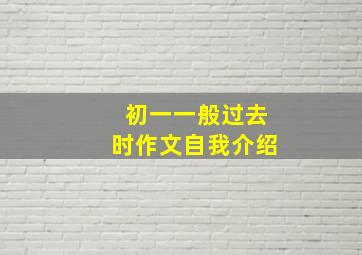 初一一般过去时作文自我介绍