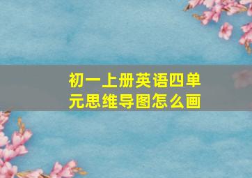 初一上册英语四单元思维导图怎么画