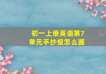 初一上册英语第7单元手抄报怎么画