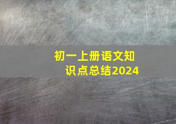 初一上册语文知识点总结2024