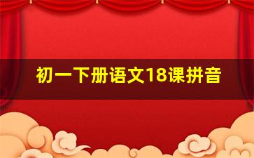 初一下册语文18课拼音