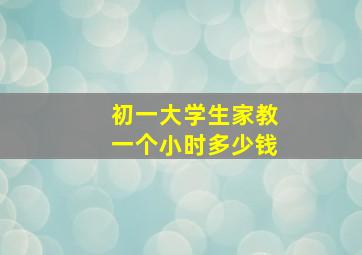 初一大学生家教一个小时多少钱